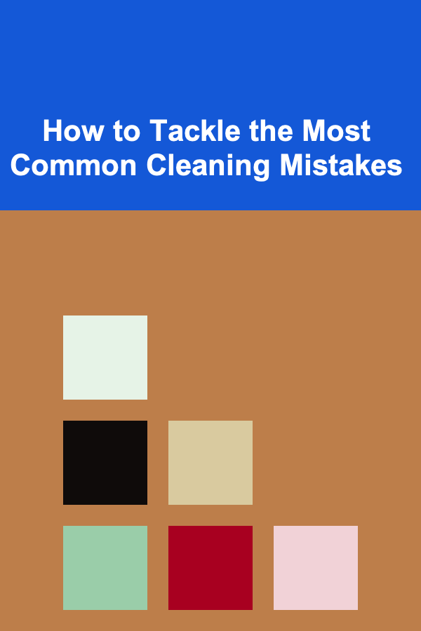 How to Tackle the Most Common Cleaning Mistakes