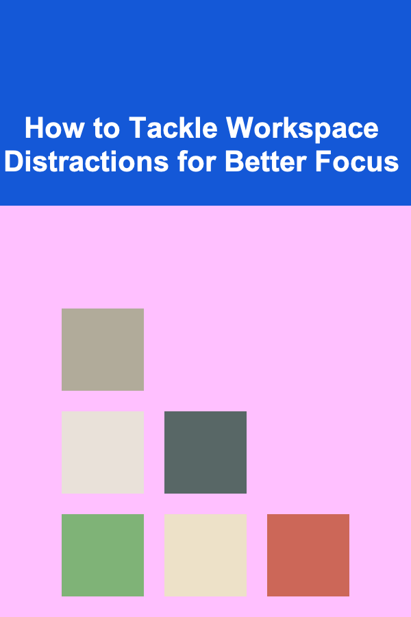 How to Tackle Workspace Distractions for Better Focus