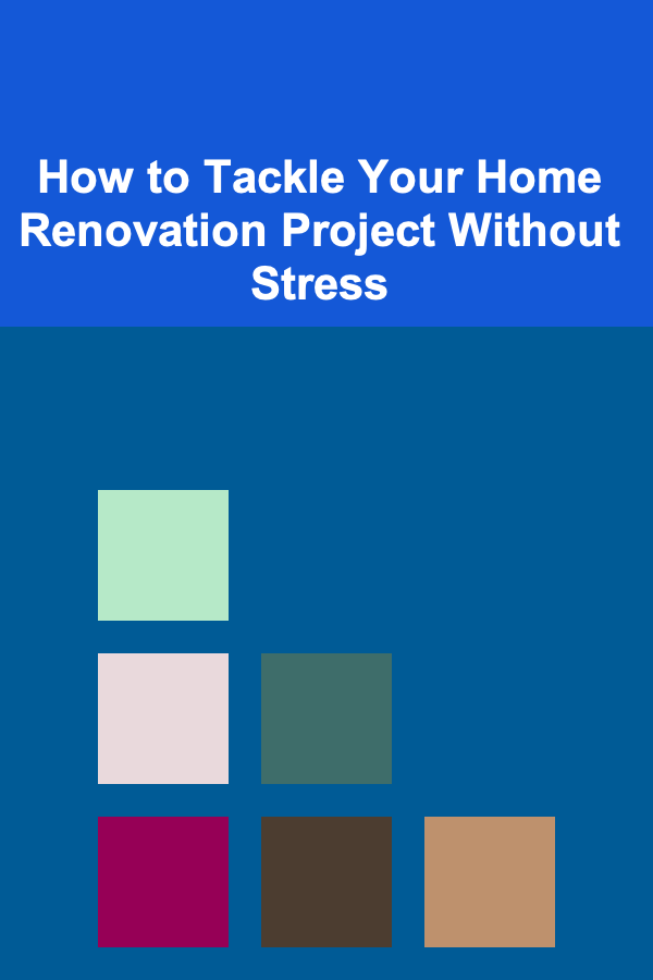 How to Tackle Your Home Renovation Project Without Stress