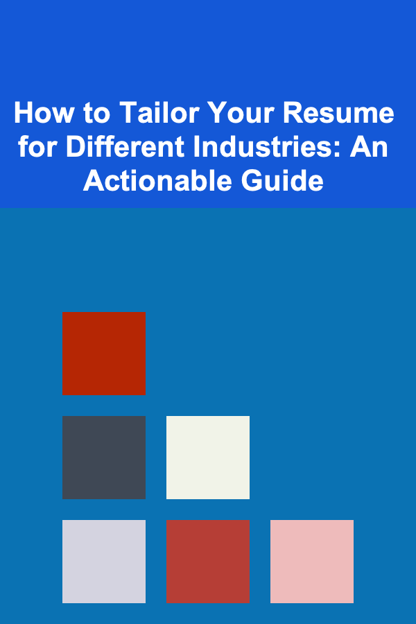 How to Tailor Your Resume for Different Industries: An Actionable Guide