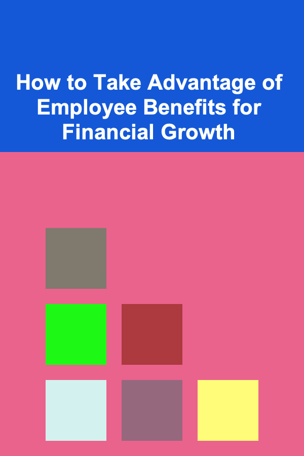 How to Take Advantage of Employee Benefits for Financial Growth