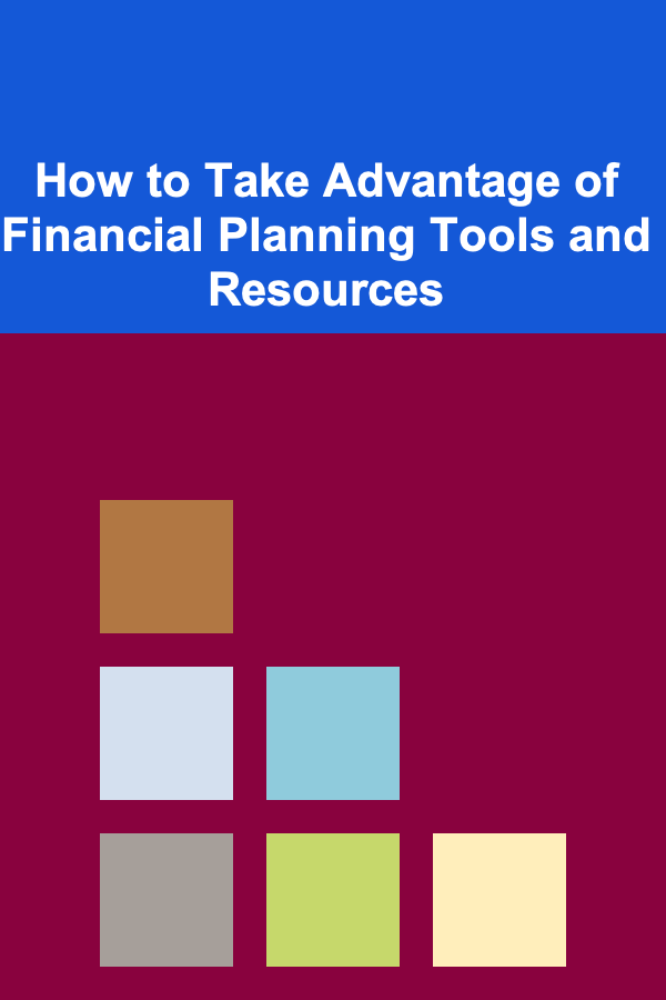 How to Take Advantage of Financial Planning Tools and Resources