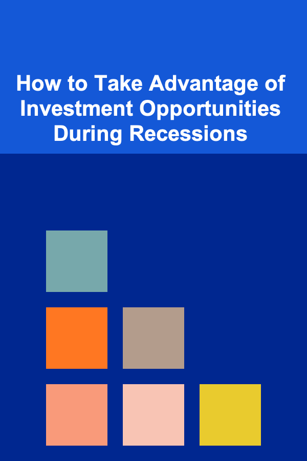 How to Take Advantage of Investment Opportunities During Recessions