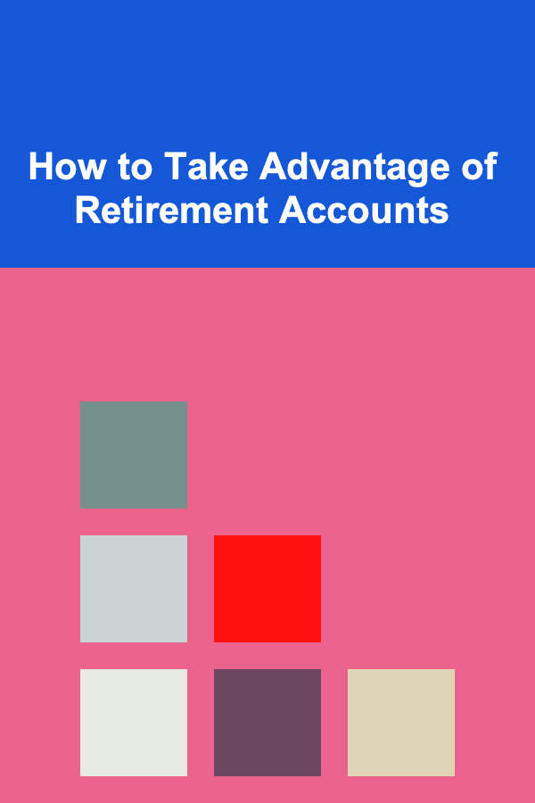 How to Take Advantage of Retirement Accounts