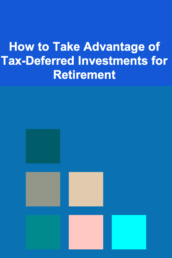 How to Take Advantage of Tax-Deferred Investments for Retirement