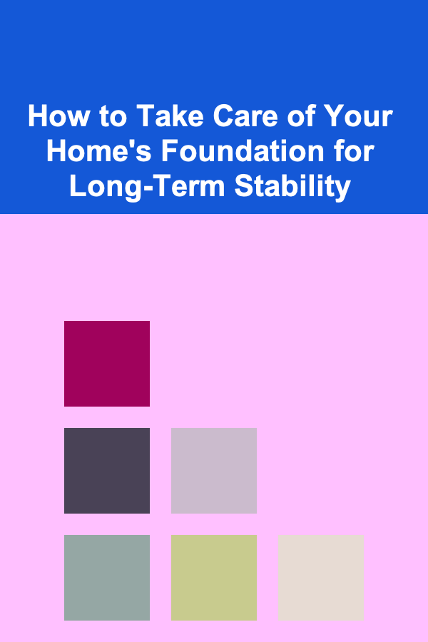 How to Take Care of Your Home's Foundation for Long-Term Stability