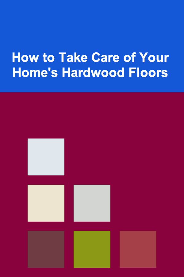 How to Take Care of Your Home's Hardwood Floors