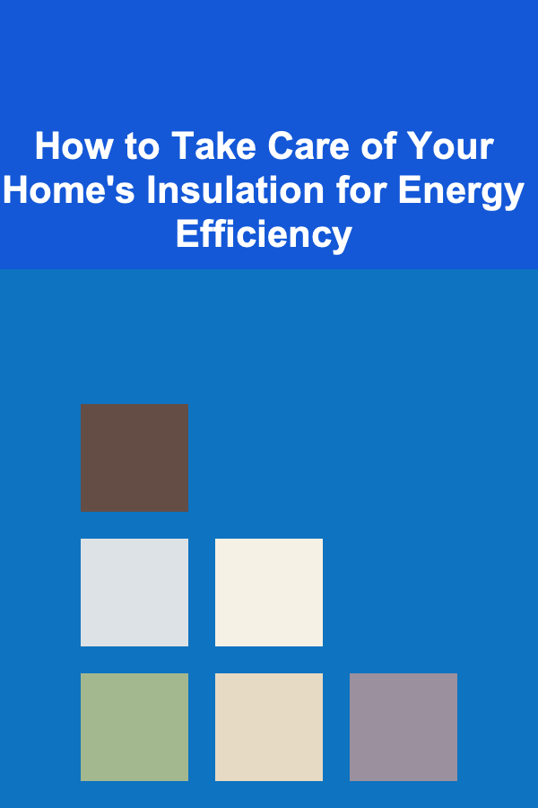How to Take Care of Your Home's Insulation for Energy Efficiency