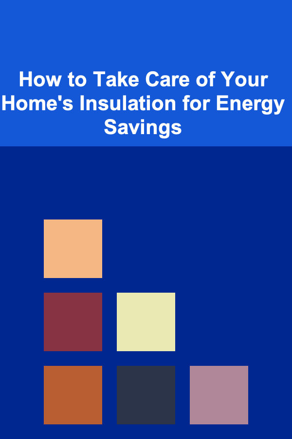 How to Take Care of Your Home's Insulation for Energy Savings
