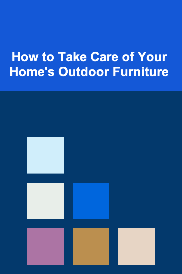 How to Take Care of Your Home's Outdoor Furniture