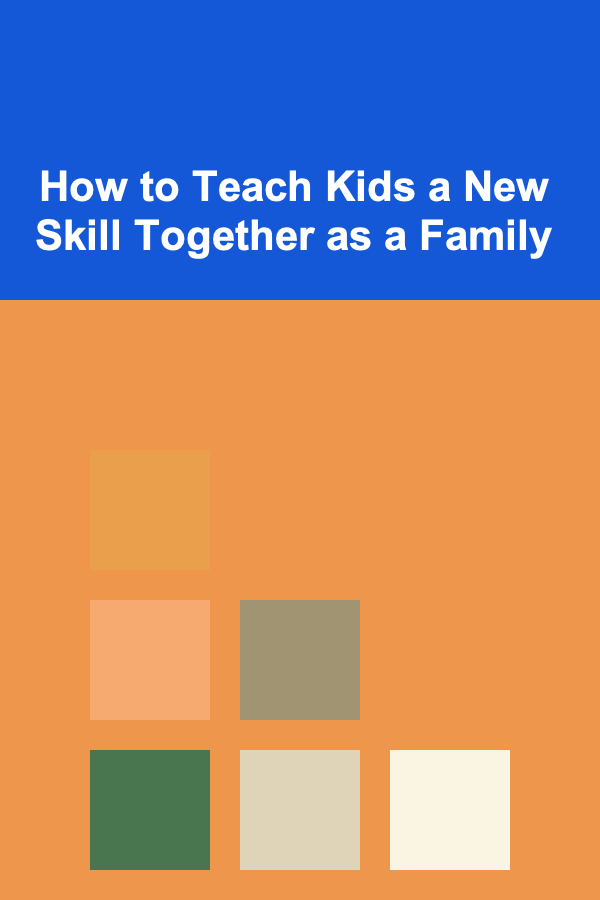 How to Teach Kids a New Skill Together as a Family