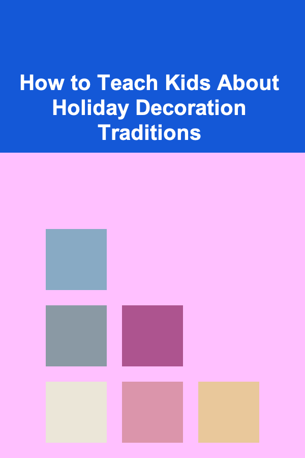 How to Teach Kids About Holiday Decoration Traditions