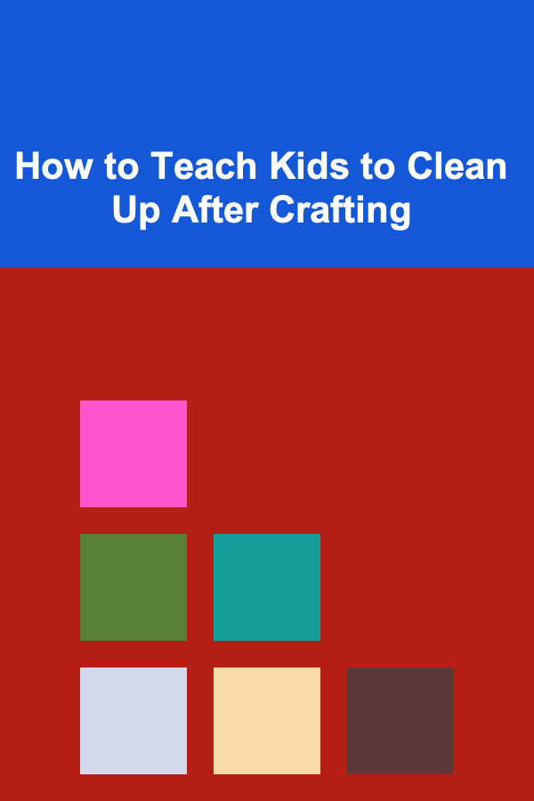 How to Teach Kids to Clean Up After Crafting