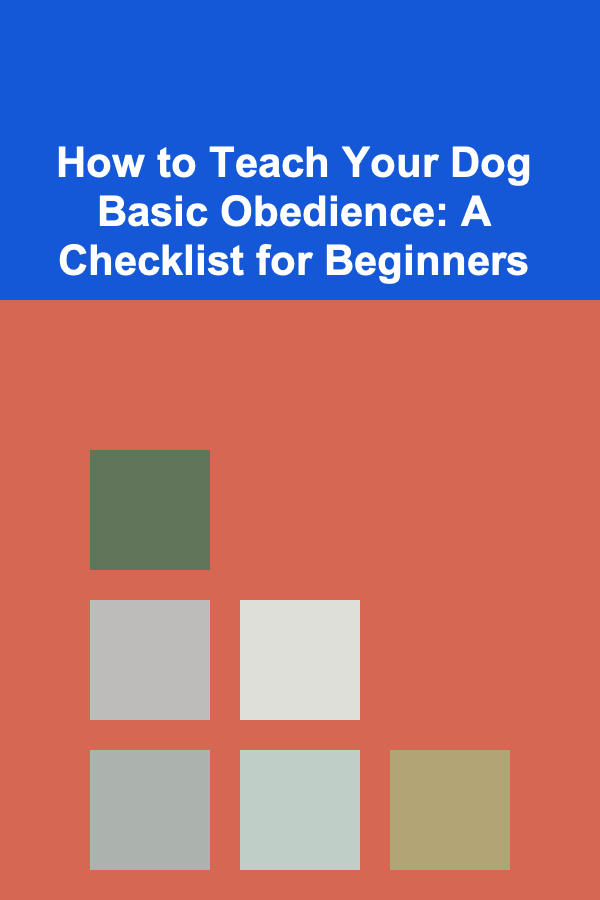 How to Teach Your Dog Basic Obedience: A Checklist for Beginners