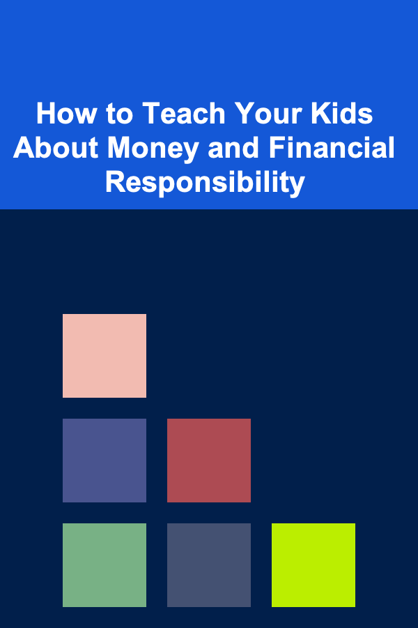 How to Teach Your Kids About Money and Financial Responsibility