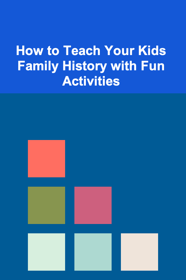 How to Teach Your Kids Family History with Fun Activities