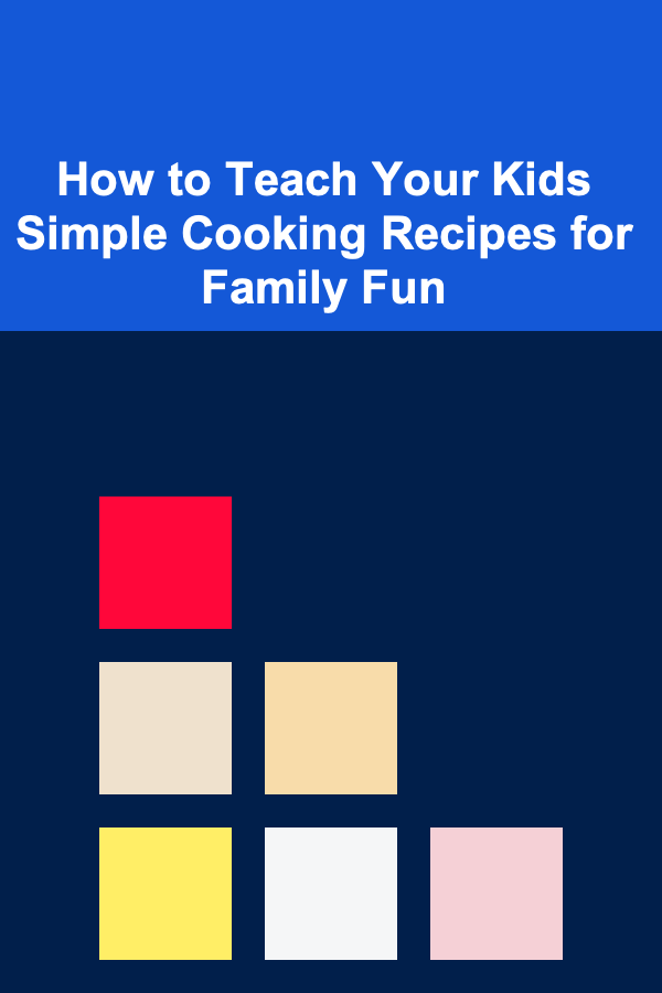 How to Teach Your Kids Simple Cooking Recipes for Family Fun