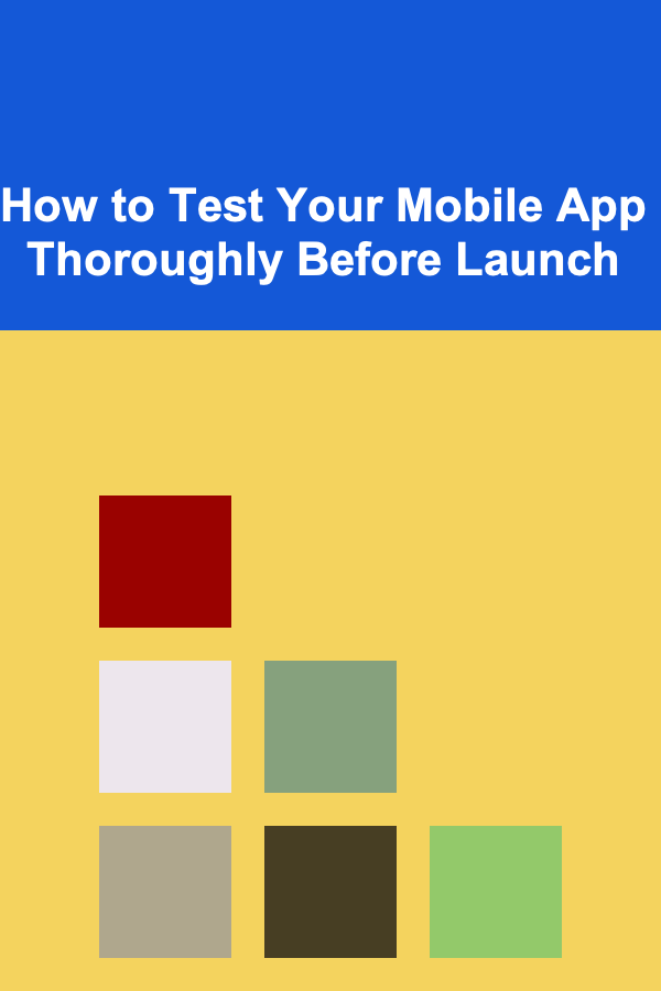 How to Test Your Mobile App Thoroughly Before Launch
