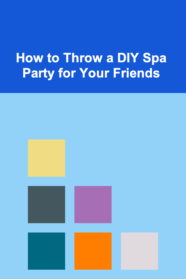 How to Throw a DIY Spa Party for Your Friends