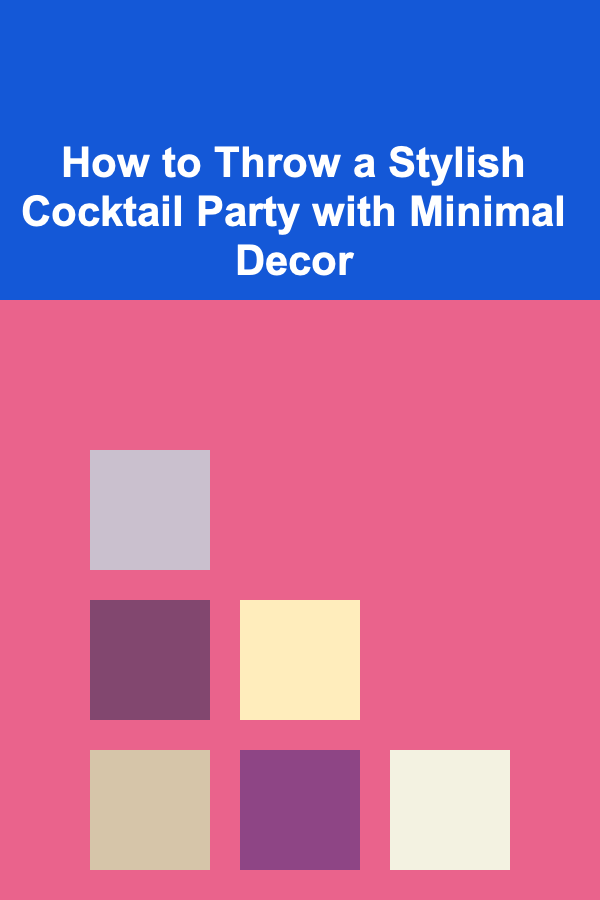How to Throw a Stylish Cocktail Party with Minimal Decor
