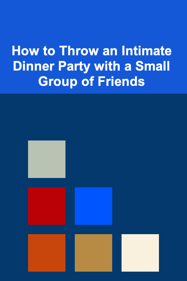 How to Throw an Intimate Dinner Party with a Small Group of Friends