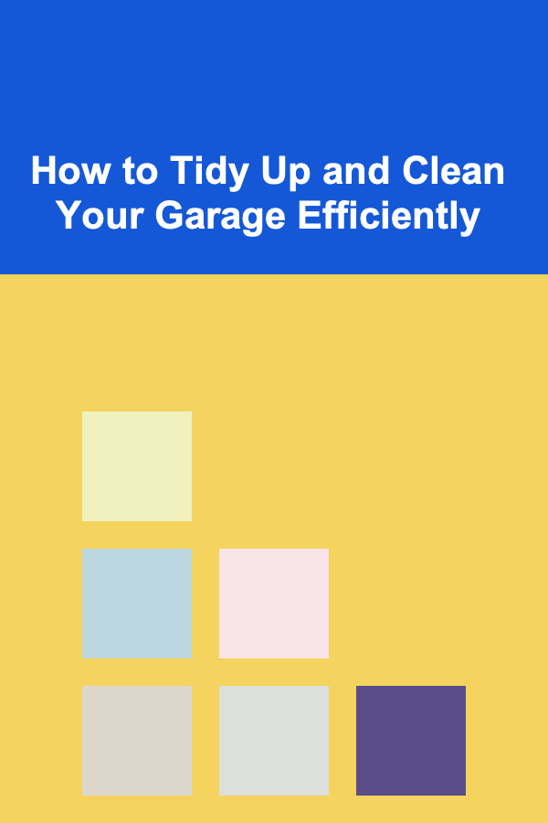 How to Tidy Up and Clean Your Garage Efficiently