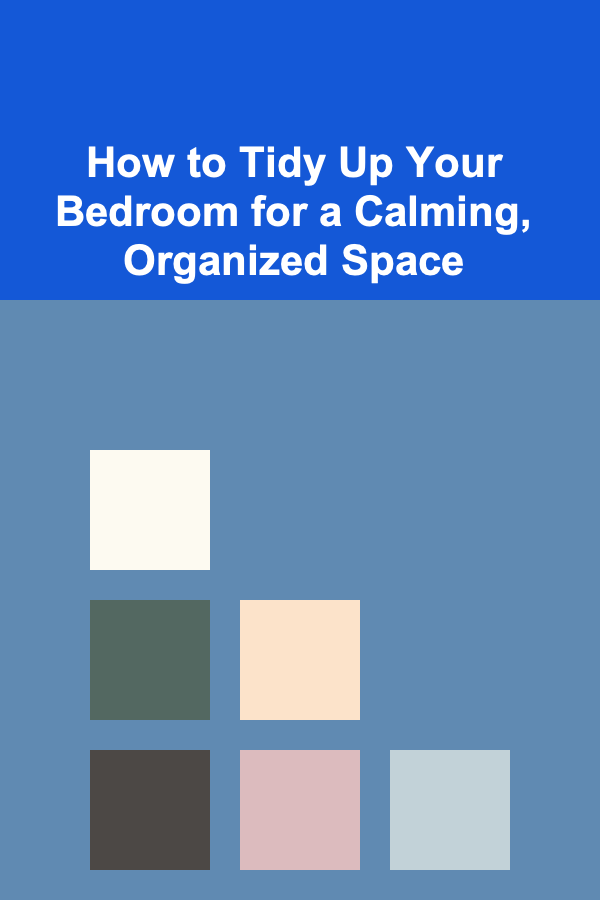 How to Tidy Up Your Bedroom for a Calming, Organized Space