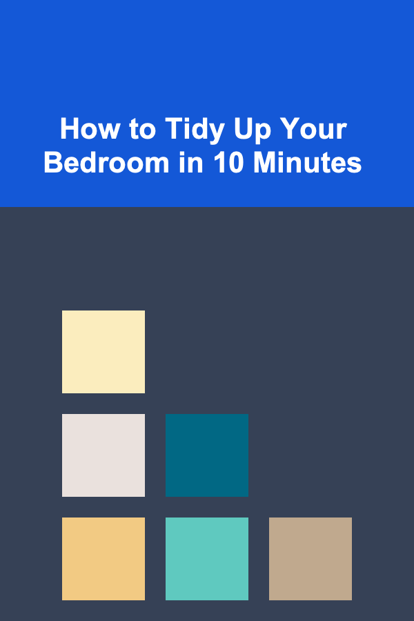 How to Tidy Up Your Bedroom in 10 Minutes