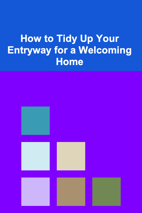 How to Tidy Up Your Entryway for a Welcoming Home