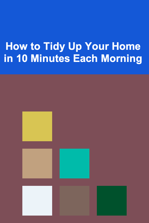 How to Tidy Up Your Home in 10 Minutes Each Morning
