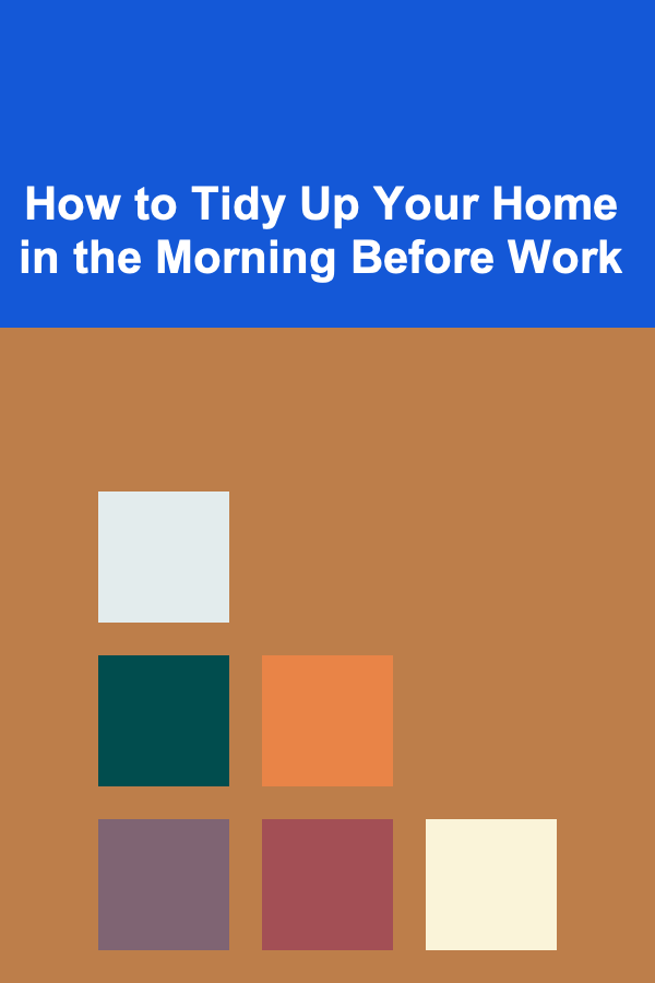 How to Tidy Up Your Home in the Morning Before Work