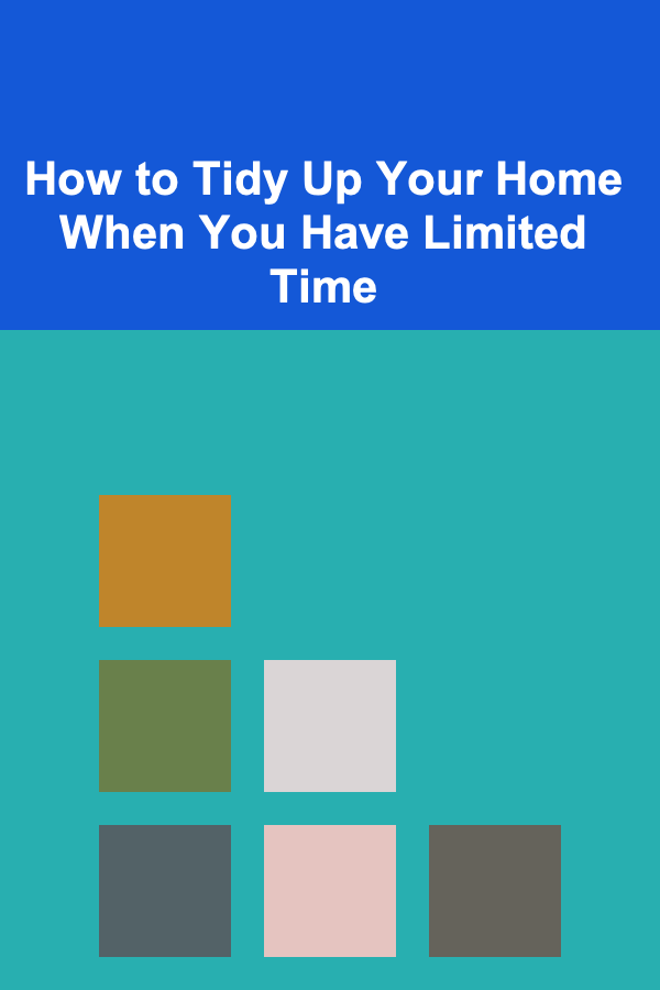 How to Tidy Up Your Home When You Have Limited Time