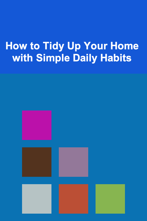 How to Tidy Up Your Home with Simple Daily Habits