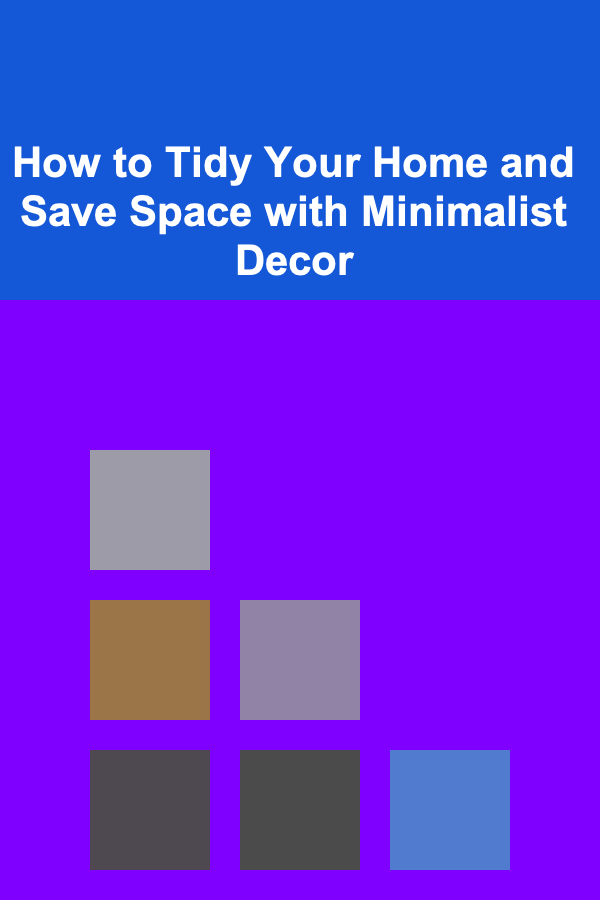 How to Tidy Your Home and Save Space with Minimalist Decor
