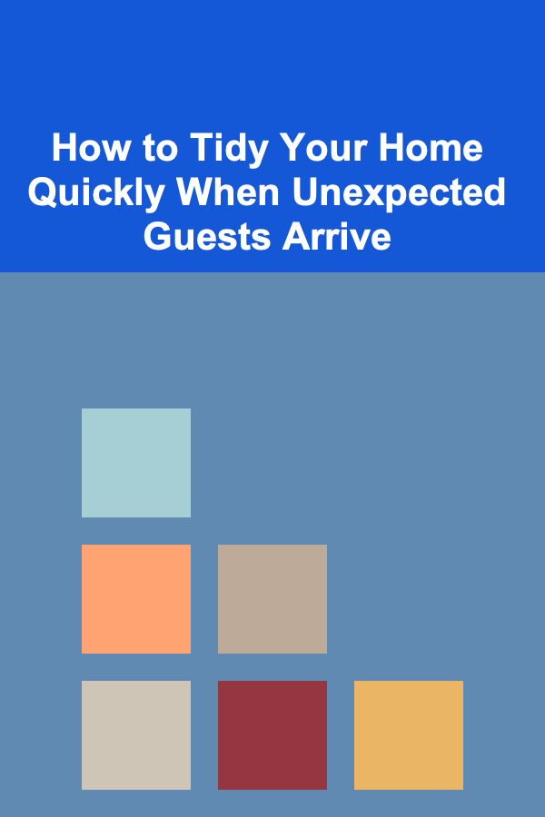 How to Tidy Your Home Quickly When Unexpected Guests Arrive