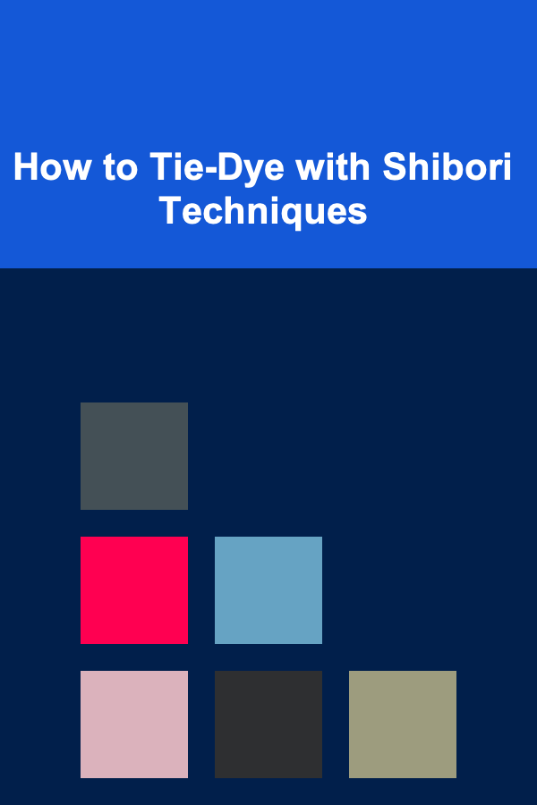 How to Tie-Dye with Shibori Techniques
