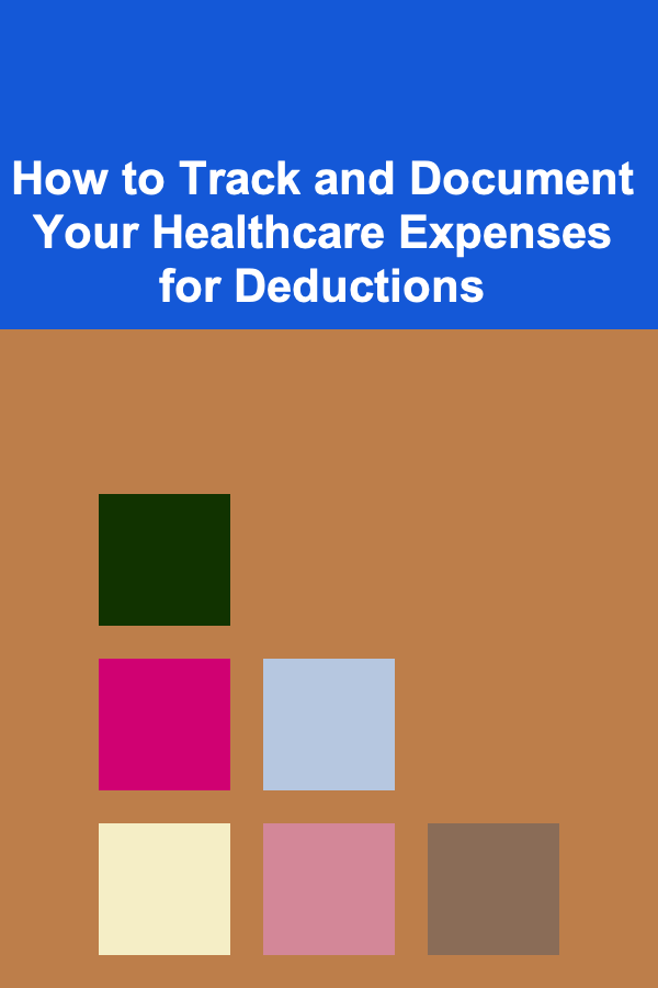 How to Track and Document Your Healthcare Expenses for Deductions