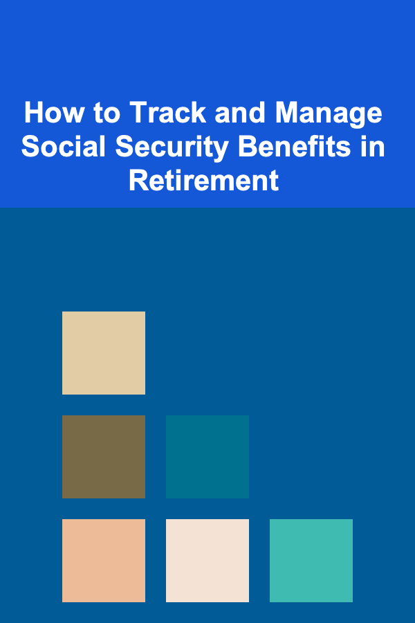 How to Track and Manage Social Security Benefits in Retirement