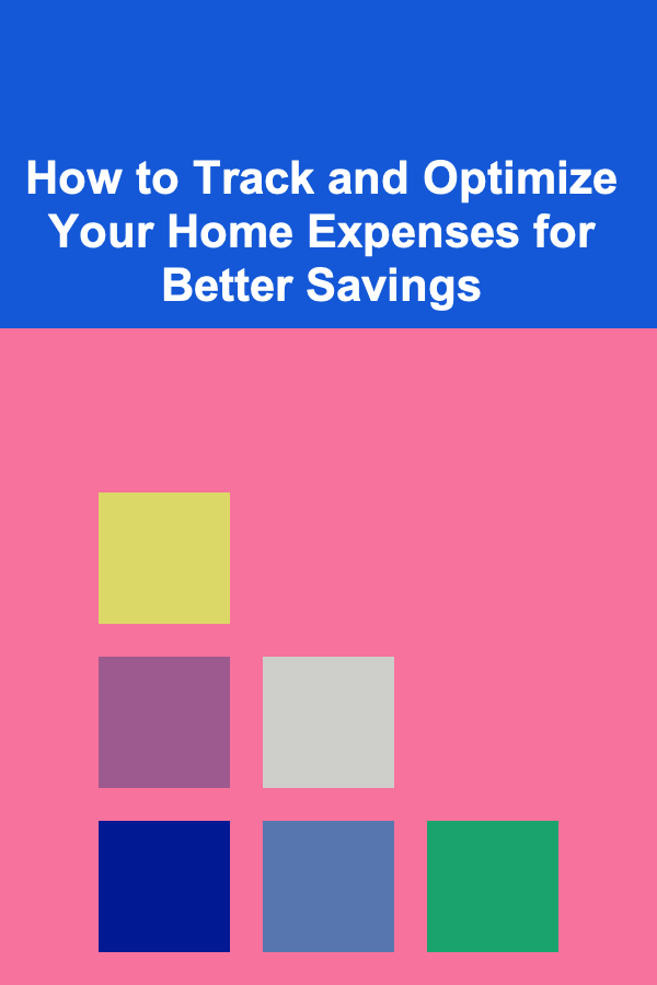 How to Track and Optimize Your Home Expenses for Better Savings
