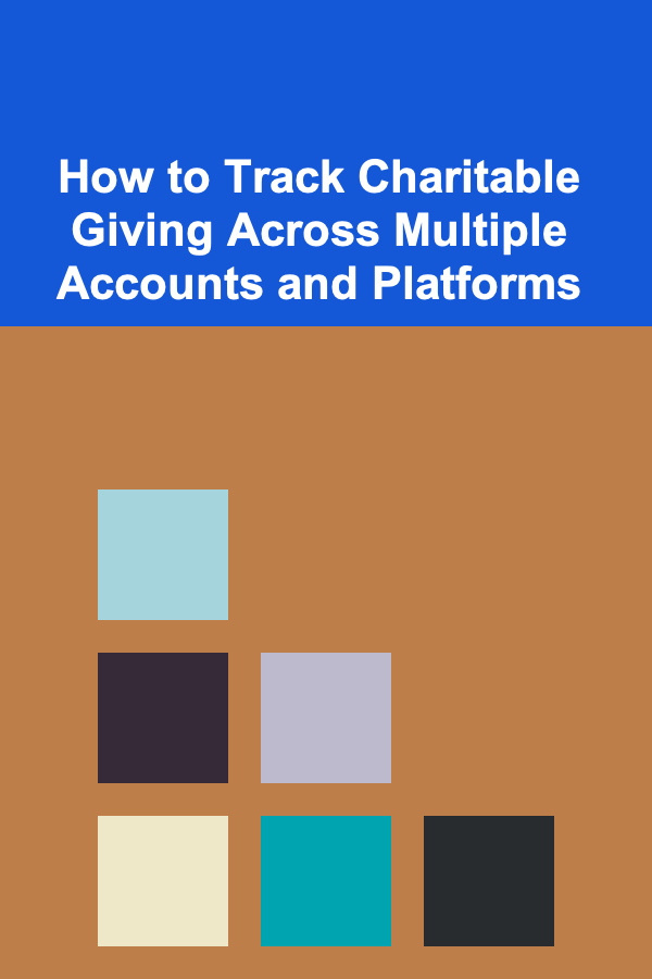 How to Track Charitable Giving Across Multiple Accounts and Platforms