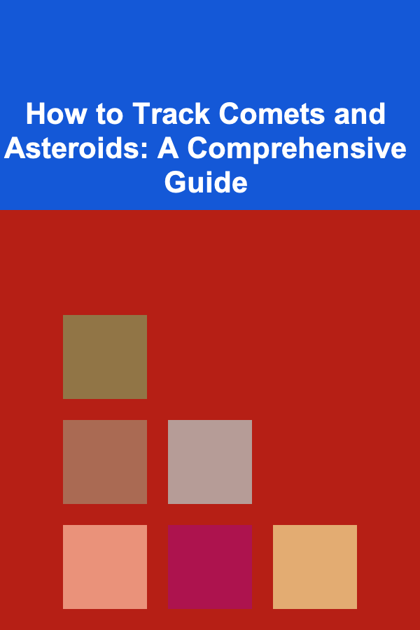 How to Track Comets and Asteroids: A Comprehensive Guide