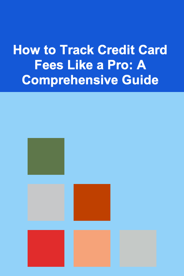 How to Track Credit Card Fees Like a Pro: A Comprehensive Guide