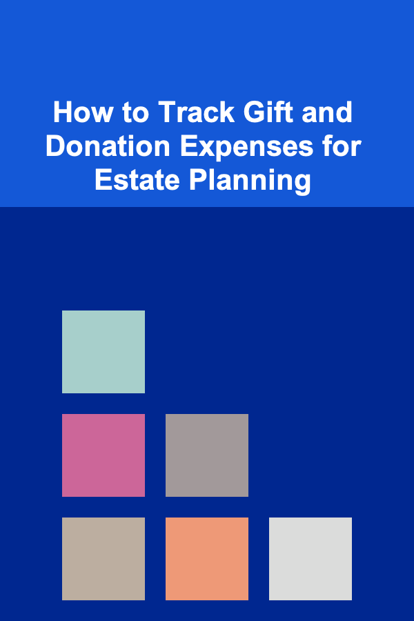 How to Track Gift and Donation Expenses for Estate Planning