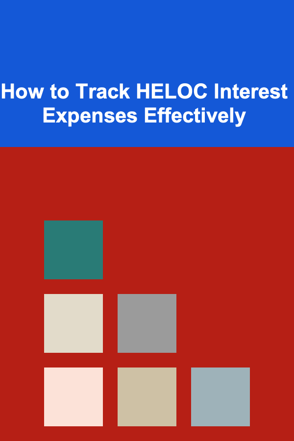 How to Track HELOC Interest Expenses Effectively