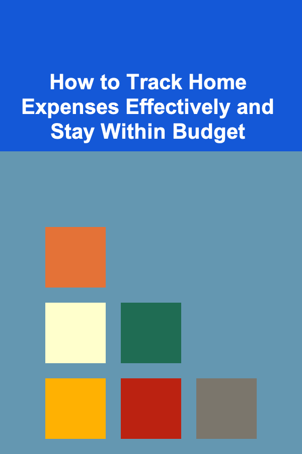 How to Track Home Expenses Effectively and Stay Within Budget