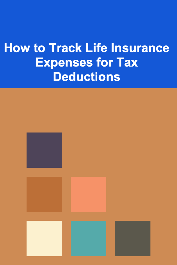 How to Track Life Insurance Expenses for Tax Deductions