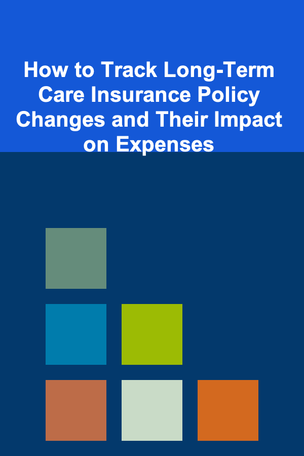 How to Track Long-Term Care Insurance Policy Changes and Their Impact on Expenses