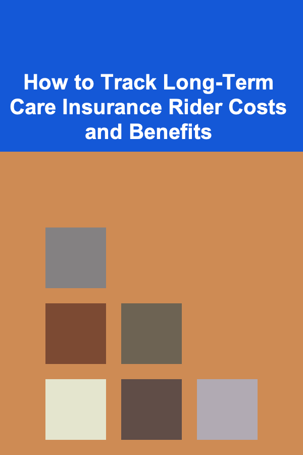 How to Track Long-Term Care Insurance Rider Costs and Benefits