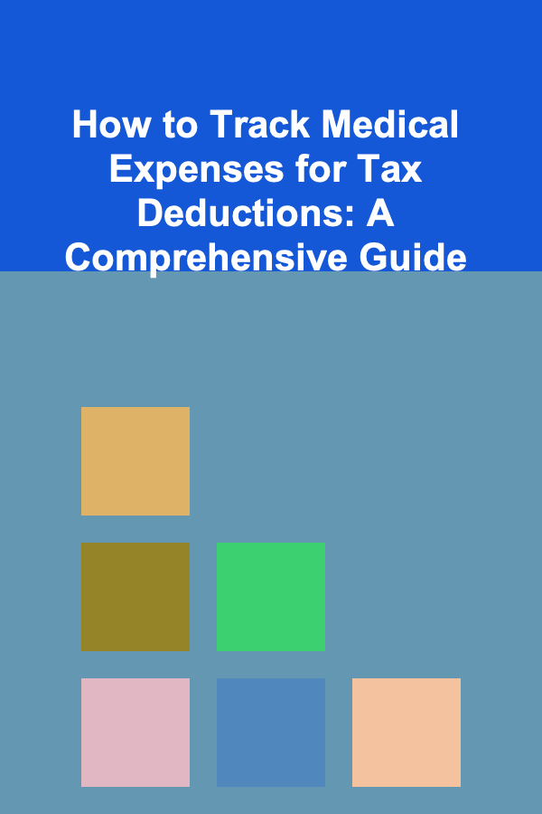 How to Track Medical Expenses for Tax Deductions: A Comprehensive Guide