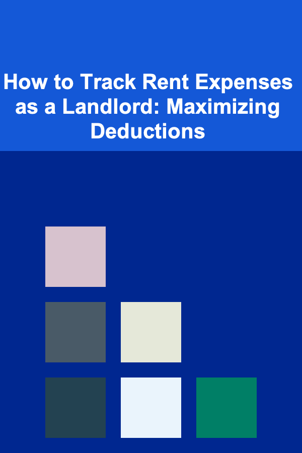 How to Track Rent Expenses as a Landlord: Maximizing Deductions